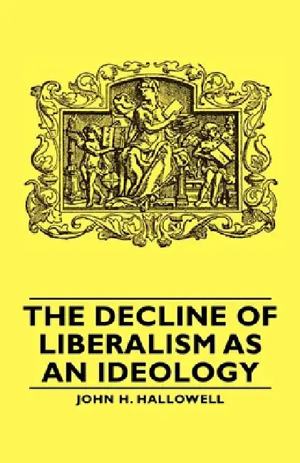 The Decline of Liberalism as an Ideology by John H. Hallowell