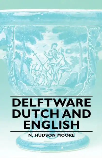 Delftware - Dutch and English by N. Hudson Moore