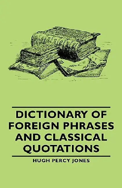 Dictionary of Foreign Phrases and Classical Quotations by Hugh Percy Jones