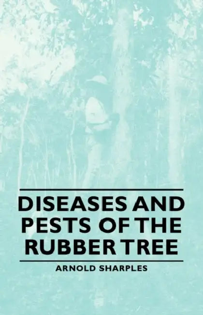 Diseases and Pests of the Rubber Tree by Arnold Sharples