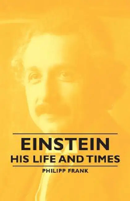 Einstein - His Life and Times by Philipp Frank