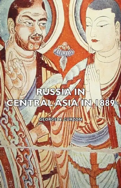 Russia in Central Asia in 1889 by George N. Curzon