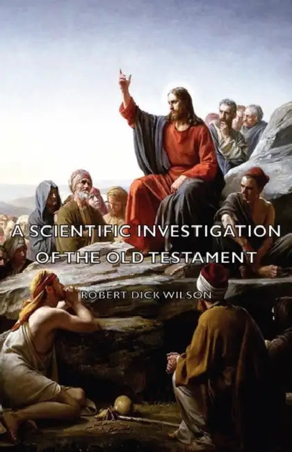 A Scientific Investigation of the Old Testament by Robert Dick Wilson
