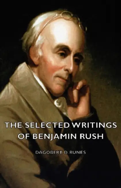 The Selected Writings of Benjamin Rush by Dagobert D. Runes