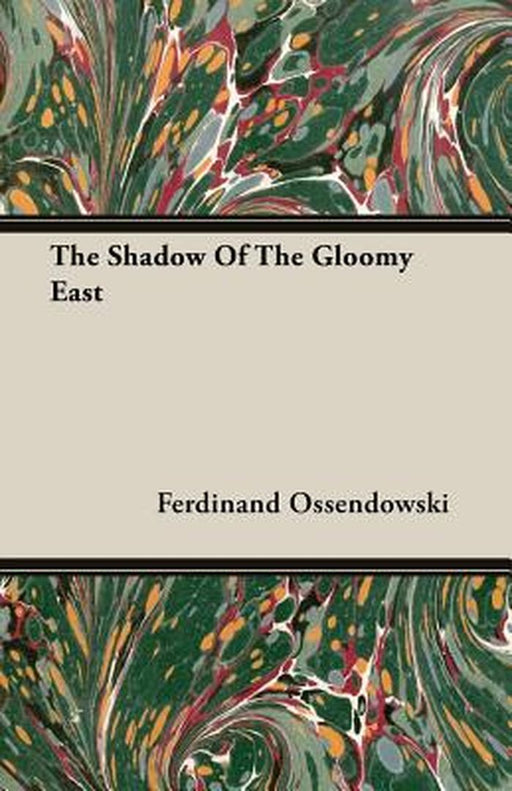 The Shadow of the Gloomy East by Ossendowski, Ferdinand