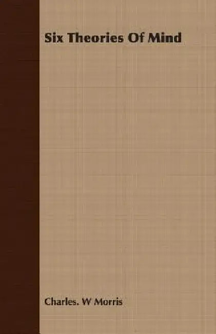 Six Theories Of Mind by Charles W. Morris