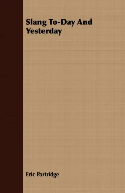 Slang To-Day and Yesterday by Eric Partridge
