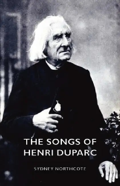 The Songs of Henri Duparc by Sydney Northcote
