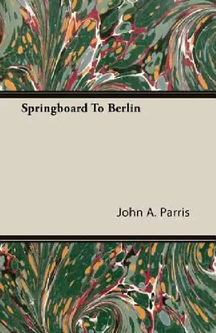 Springboard To Berlin by John A. Parris
