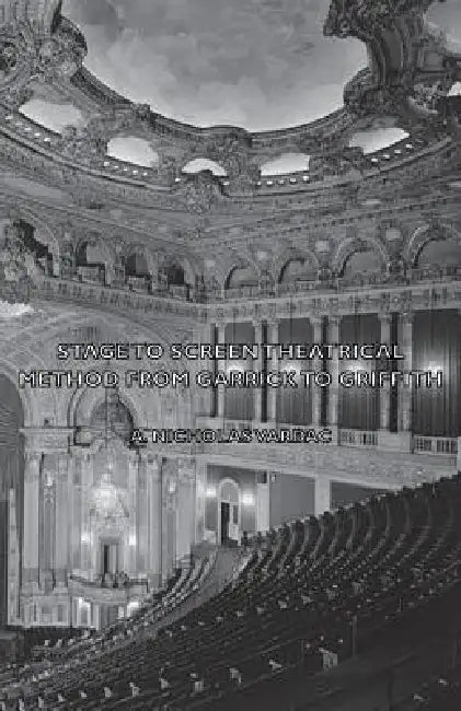 Stage to Screen - Theatrical Method from Garrick to Griffith by A. Nicholas Vardac