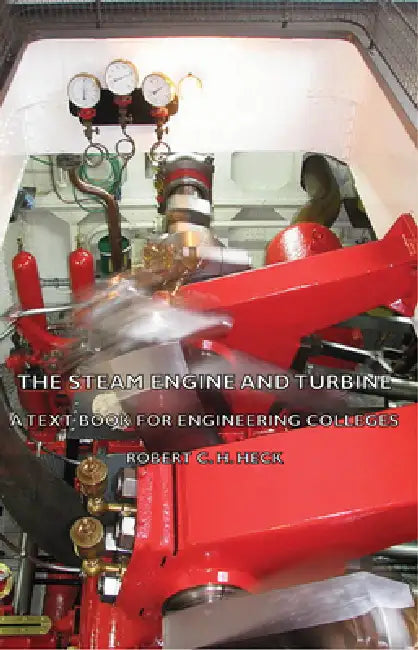 The Steam Engine and Turbine - A Text Book for Engineering Colleges by Robert C. H. Heck