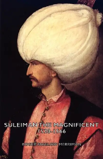 Suleiman the Magnificent 1520-1566 by Roger Bigelow Merriman