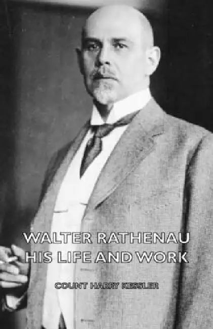Walter Rathenau: His Life and Work by Count Harry Kessler
