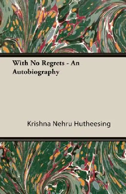 With No Regrets - An Autobiography by Krishna Nehru Hutheesing