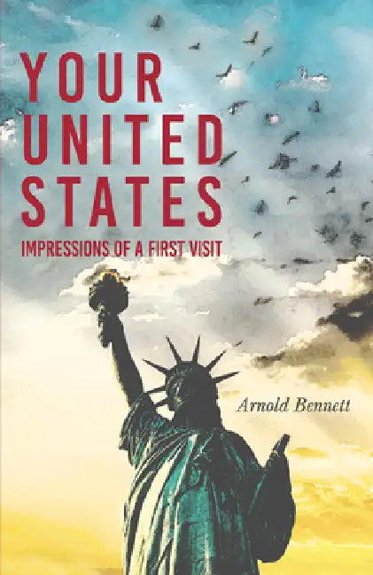Your United States - Impressions of a First Visit: With an Essay from Arnold Bennett by F. J. Harvey Darton by Arnold Bennett, F. J. Harvey Darton