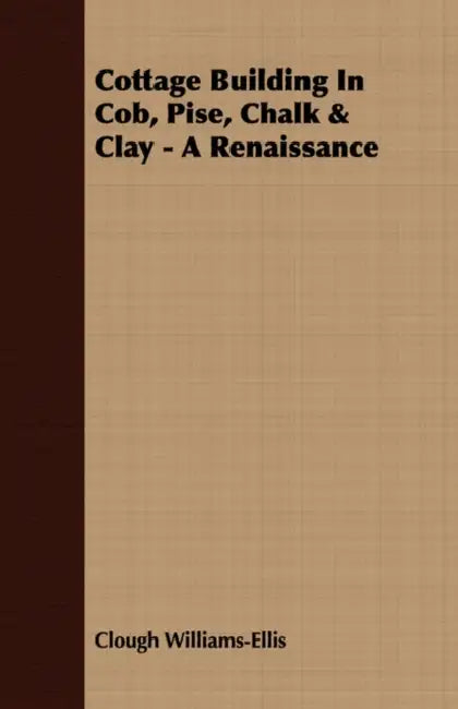 Cottage Building In Cob, Pise, Chalk & Clay - A Renaissance by Clough Williams-Ellis