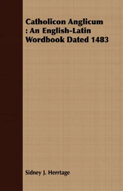 Catholicon Anglicum: An English-Latin Wordbook Dated 1483 by Sidney J. Herrtage