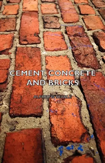Cement, Concrete and Bricks by Alfred B. Searle