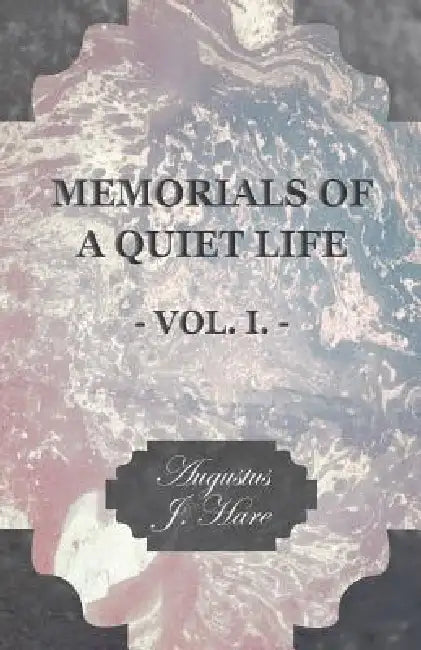 Memorials of a Quiet Life - Vol. I. by Augustus John Cuthbert Hare
