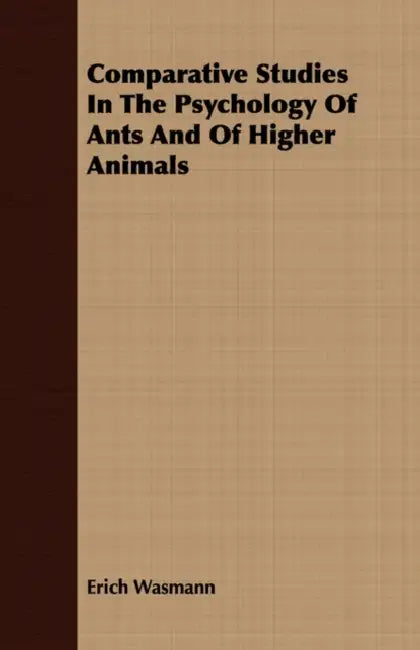 Comparative Studies In The Psychology Of Ants And Of Higher Animals by Erich Wasmann