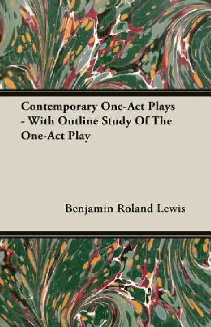 Contemporary One-Act Plays - With Outline Study Of The One-Act Play by Benjamin Roland Lewis
