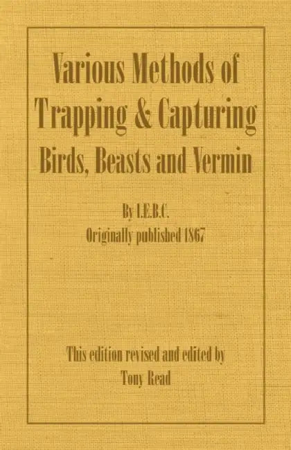 Various Methods of Trapping and Capturing Birds, Beasts and Vermin by I E B C