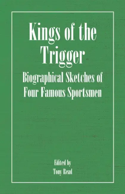 Kings of the Trigger - Biographical Sketches of Four Famous Sportsmen: The Rev. W.B. Daniel, Colonel Peter Hawker, Joe Manton and Captain Horatio Ross by Thormanby, Tony Read