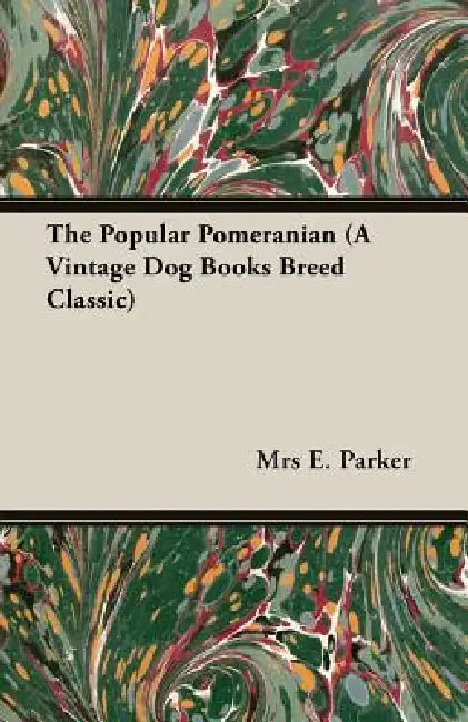 The Popular Pomeranian (A Vintage Dog Books Breed Classic) by E. Parker