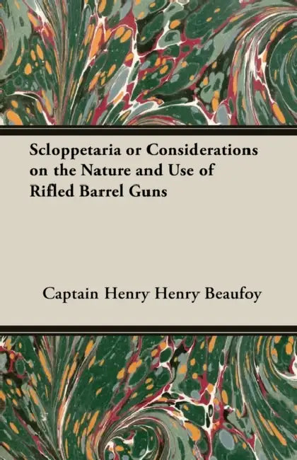 Scloppetaria or Considerations on the Nature and Use of Rifled Barrel Guns by Captain Henry Beaufoy