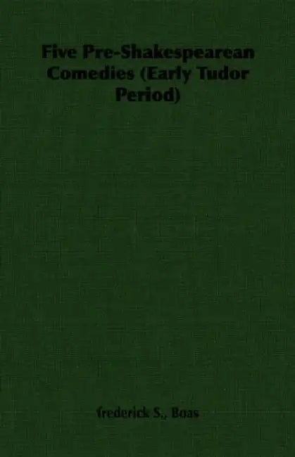 Five Pre-Shakespearean Comedies (Early Tudor Period) by Frederick S. Boas