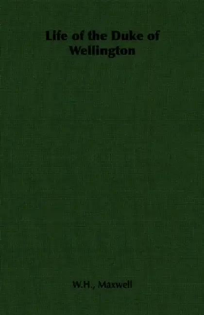 Life of the Duke of Wellington by W. H. Maxwell