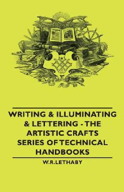 Writing & Illuminating & Lettering: The Artistic Crafts Series of Technical Handbooks by Edward Johnston, William Skeen