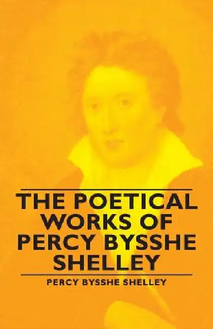 The Poetical Works of Percy Bysshe Shelley by Percy Bysshe Bysshe Shelley