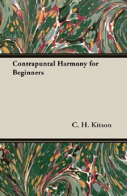 Contrapuntal Harmony for Beginners by C. H. Kitson