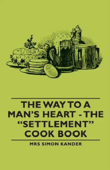 The Way to a Man's Heart - The Settlement Cook Book by Lizzie Black Kander