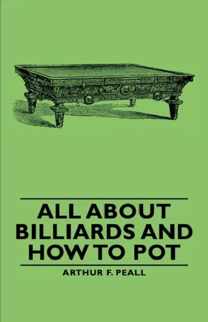 All about Billiards and How to Pot by Arthur F. Peall