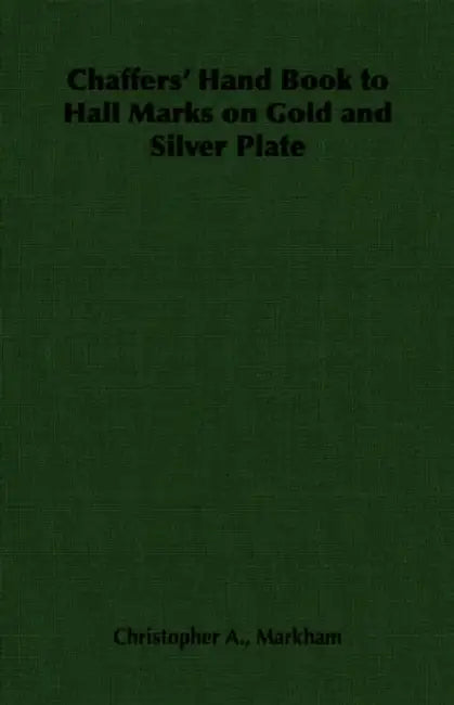 Chaffers' Hand Book to Hall Marks on Gold and Silver Plate by Christopher A. Markham