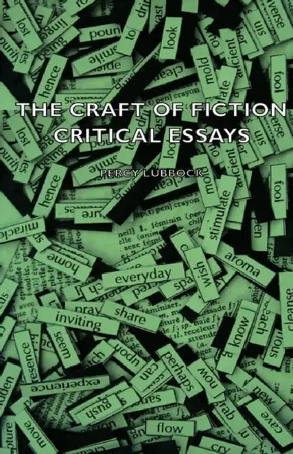 The Craft of Fiction - Critical Essays by Percy Lubbock