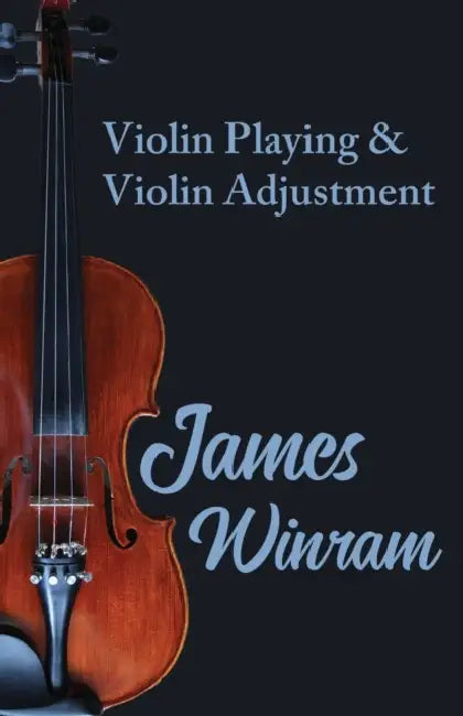 Violin Playing and Violin Adjustment by James Winram