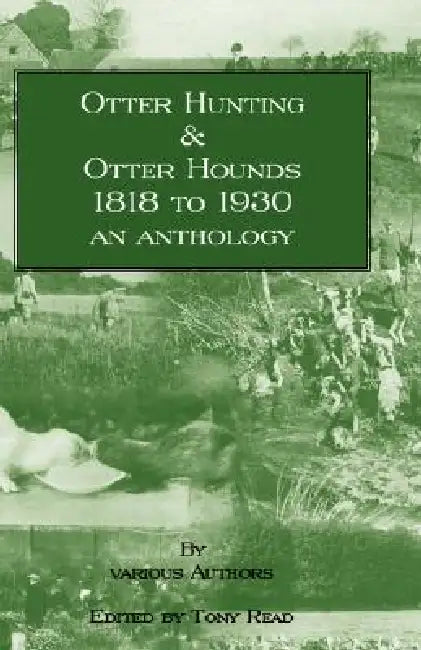 Otter Hunting & Otter Hounds - 1818 to 1930 - An Anthology by Tony Read