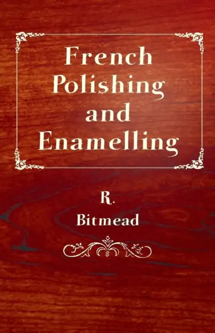 French Polishing and Enamelling by R. Bitmead