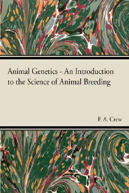 Animal Genetics - The Science of Animal Breeding by F. A. Crew