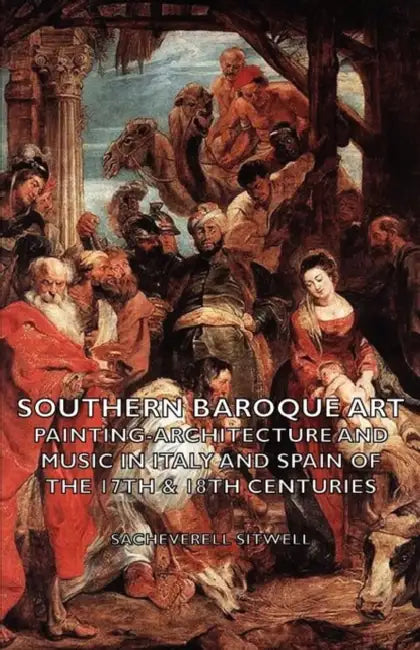 Southern Baroque Art - Painting-Architecture and Music in Italy and Spain of the 17th & 18th Centuries by Sacheverell Sitwell