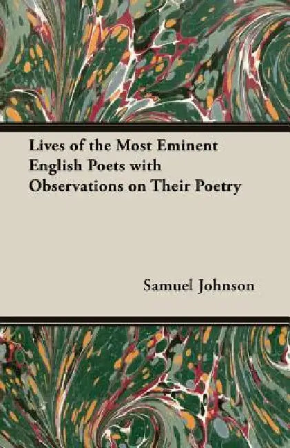 Lives of the Most Eminent English Poets with Observations on Their Poetry by Samuel Johnson