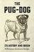 The Pug-Dog - Its History and Origin by Wilhelmina Swainston-Goodger