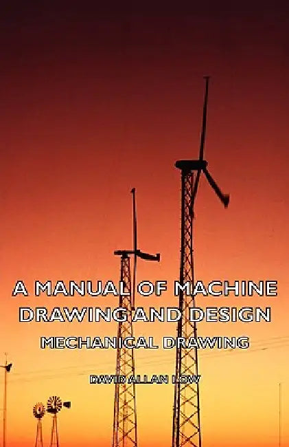 A Manual of Machine Drawing and Design - Mechanical Drawing by David Allan Low