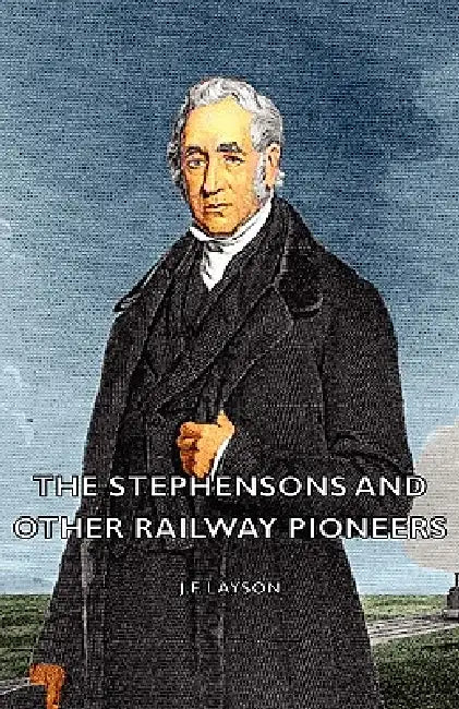 The Stephensons and Other Railway Pioneers by J. F. Layson