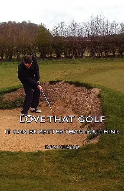 Love That Golf - It Can Be Better Than You Think by Don Herold