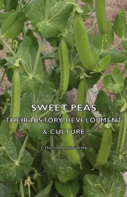 Sweet Peas - Their History, Development & Culture by Chas W. J. Unwin