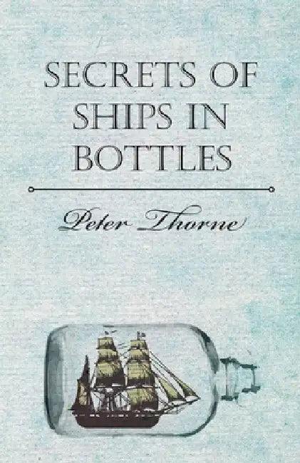 Secrets of Ships in Bottles by Peter Thorne
